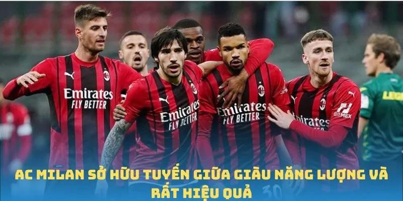 AC Milan sở hữu tuyến giữa giàu năng lượng và rất hiệu quả