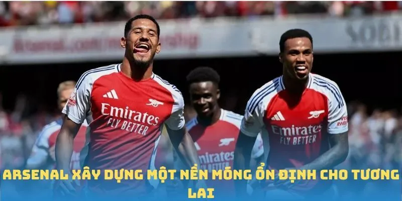 Arsenal xây dựng một nền móng ổn định cho tương lai