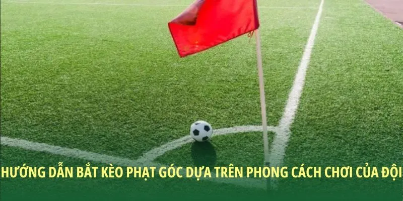 Bắt phạt góc dựa vào phong cách thi đấu