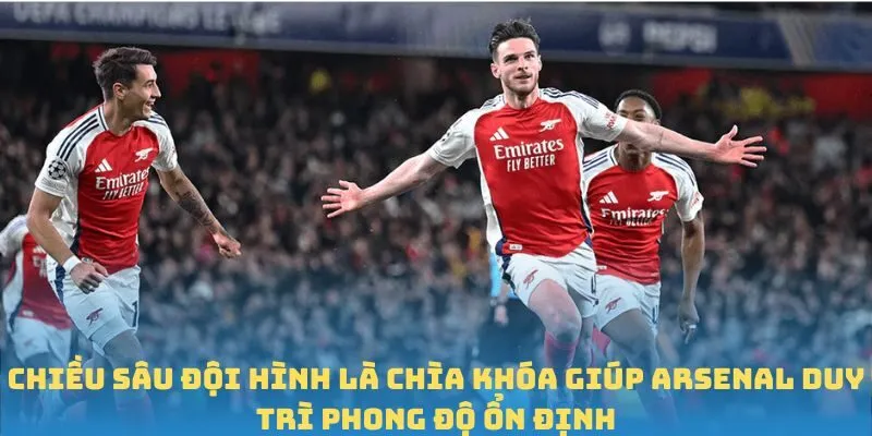 Chiều sâu đội hình là chìa khóa giúp Arsenal duy trì phong độ ổn định
