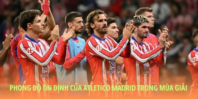 Đánh giá Atletico Madrid mùa giải với phong độ ổn định