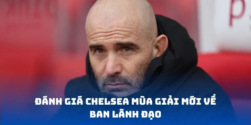 Đánh giá Chelsea mùa giải mới về ban lãnh đạo