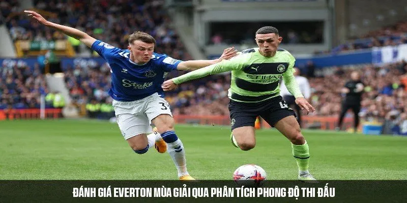 Phân tích phong độ để đánh giá Everton mùa giải này
