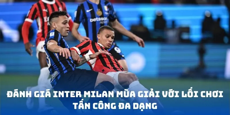 Đánh giá Inter Milan mùa giải với lối chơi tấn công đa dạng