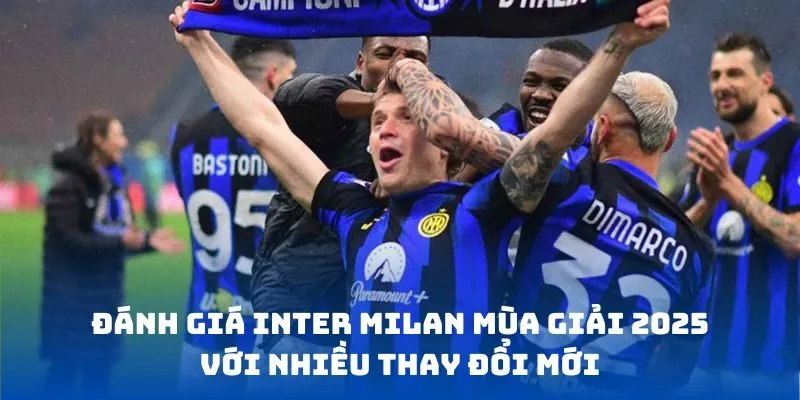 Đánh giá Inter Milan mùa giải 2025 với nhiều thay đổi mới