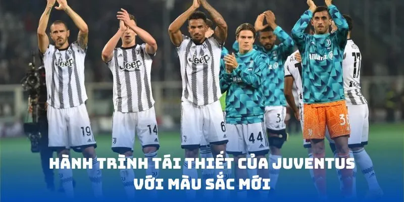 Hành trình tái thiết của Juventus với màu sắc mới
