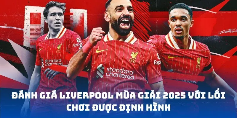 Đánh giá Liverpool mùa giải 2025 với lối chơi được định hình