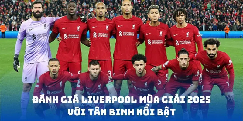 Đánh giá Liverpool mùa giải 2025 với tân binh nổi bật