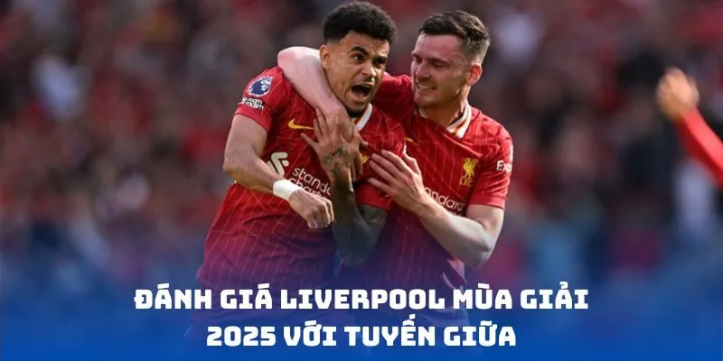 Đánh giá Liverpool mùa giải 2025 với tuyến giữa
