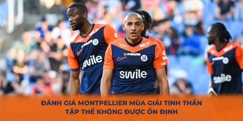 Đánh giá Montpellier mùa giải tinh thần tập thể không được ổn định