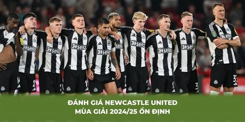 Đánh giá Newcastle United mùa giải 2024/25 ổn định