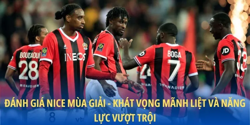 Đánh giá Nice mùa giải - Khát vọng mãnh liệt và năng lực vượt trội
