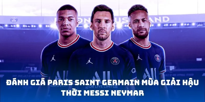 Đánh giá Paris Saint Germain mùa giải hậu thời Messi Neymar