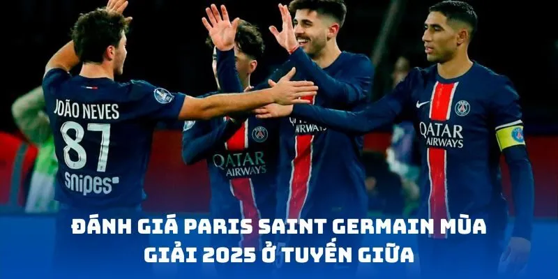 Đánh giá Paris Saint Germain mùa giải 2025 ở tuyến giữa