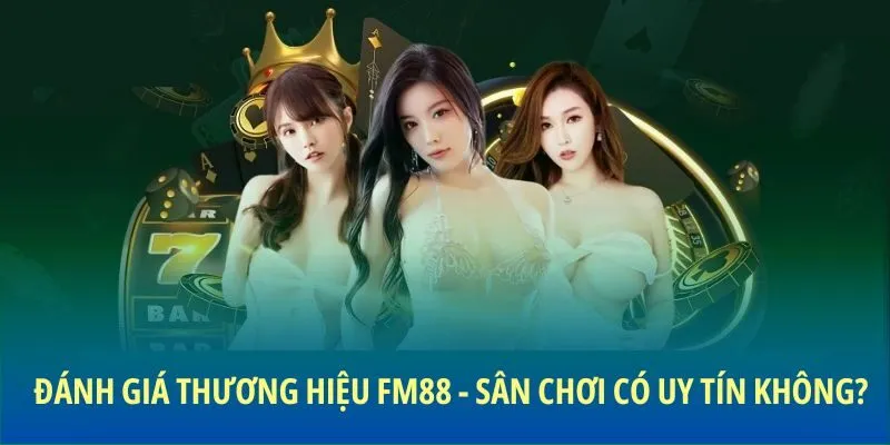 Đánh giá thương hiệu FM88 - Sân chơi có uy tín không?