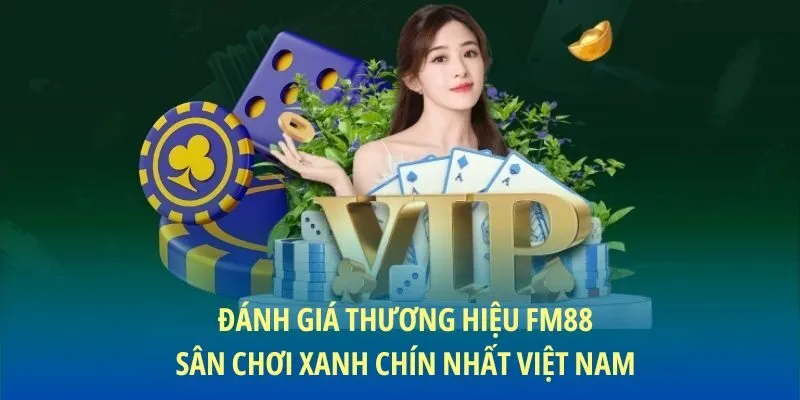 Đánh giá thương hiệu FM88 - Sân chơi xanh chín nhất Việt Nam
