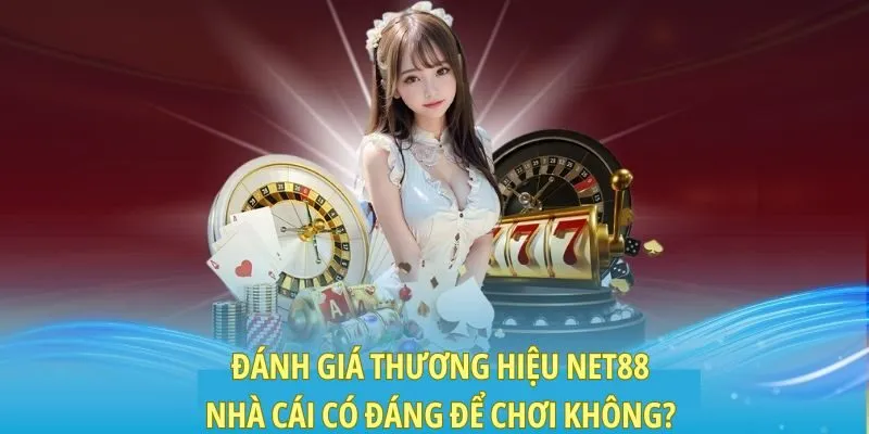 Đánh giá thương hiệu NET88 - Nhà cái có đáng để chơi không?