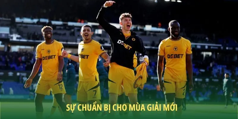 Đánh giá Wolves mùa giải này với những sự chuẩn bị nghiêm túc