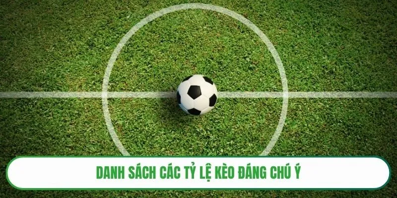 Danh sách các tỷ lệ kèo đáng chú ý