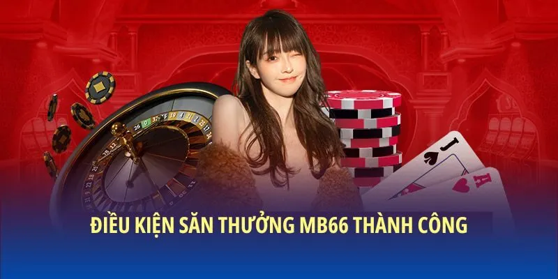 Điều kiện săn thưởng MB66 thành công