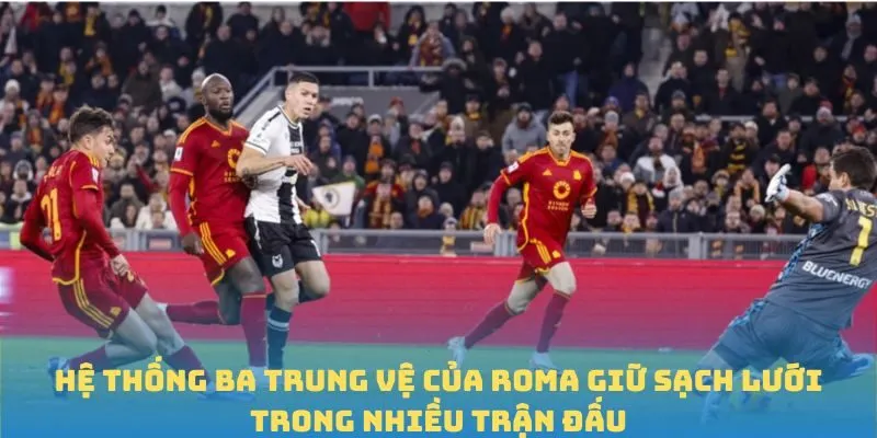 Hệ thống ba trung vệ của Roma giữ sạch lưới trong nhiều trận đấu