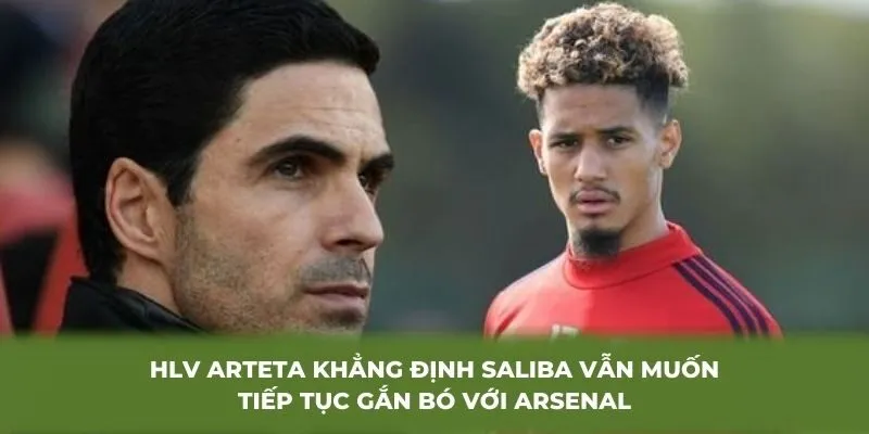 HLV Arteta khẳng định Saliba vẫn muốn tiếp tục gắn bó với Arsenal