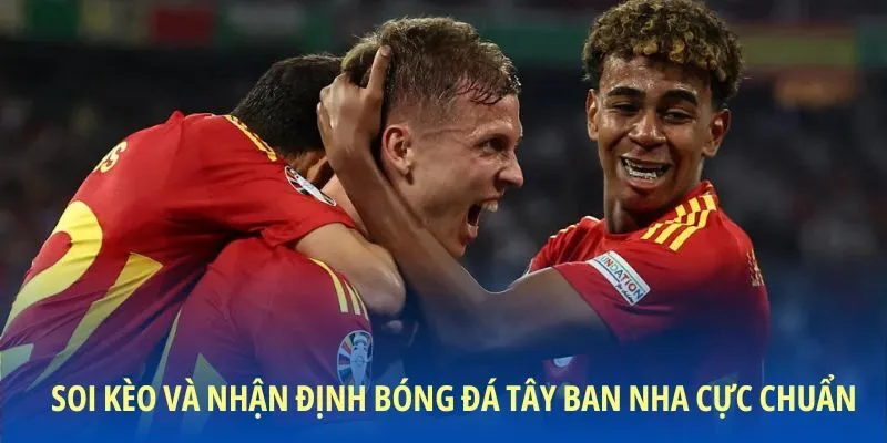 Soi kèo và nhận định bóng đá Tây Ban Nha cực chuẩn