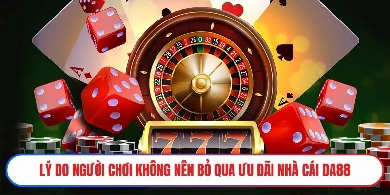 Lý do người chơi không nên bỏ qua ưu đãi nhà cái DA88