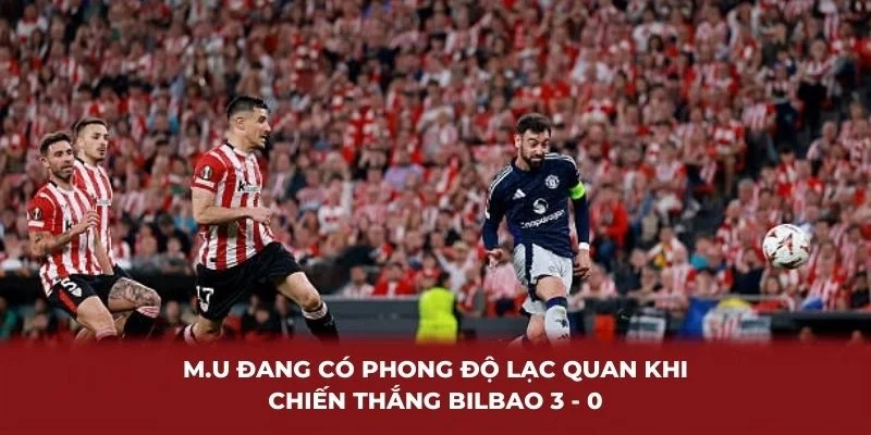 M.U đang có phong độ lạc quan khi chiến thắng Bilbao 3 - 0
