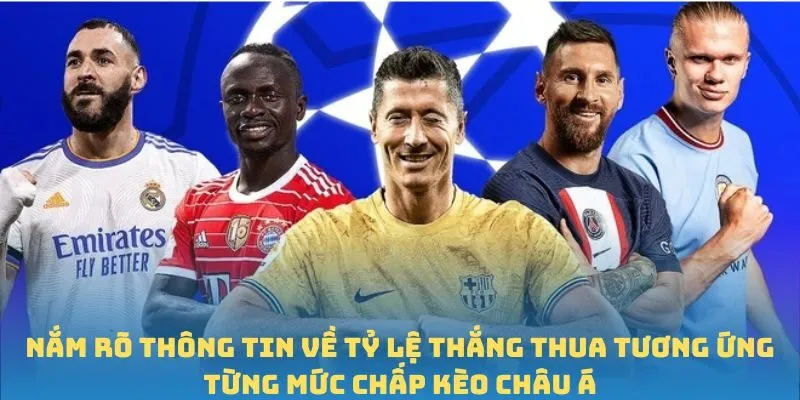 Nắm rõ thông tin về tỷ lệ thắng thua tương ứng từng mức chấp kèo châu Á