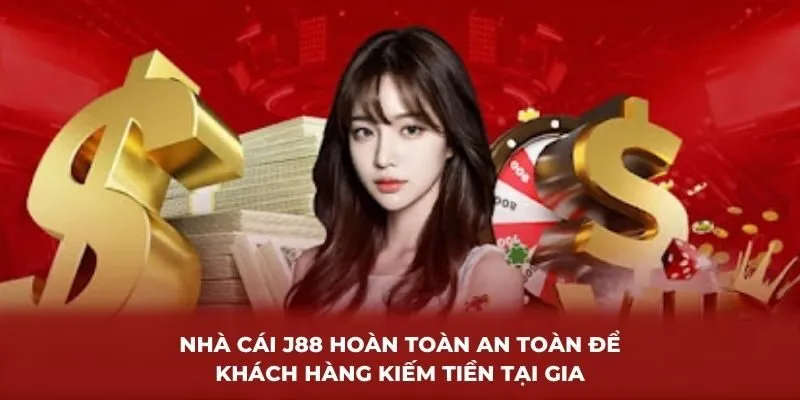Nhà cái J88 hoàn toàn an toàn để khách hàng kiếm tiền tại gia