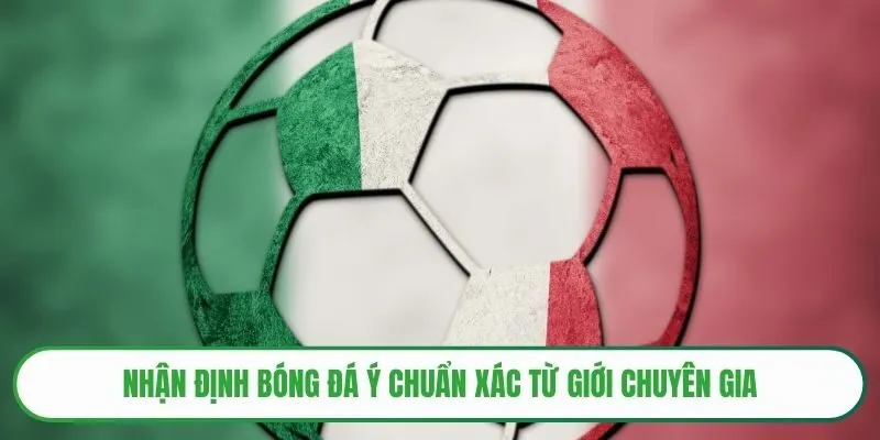 Nhận định bóng đá Ý chuẩn xác