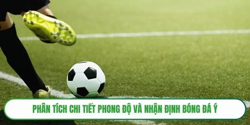 Phân tích chi tiết phong độ và nhận định bóng đá Ý