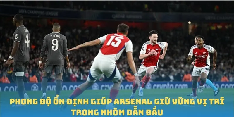 Phong độ ổn định giúp Arsenal giữ vững vị trí trong nhóm dẫn đầu