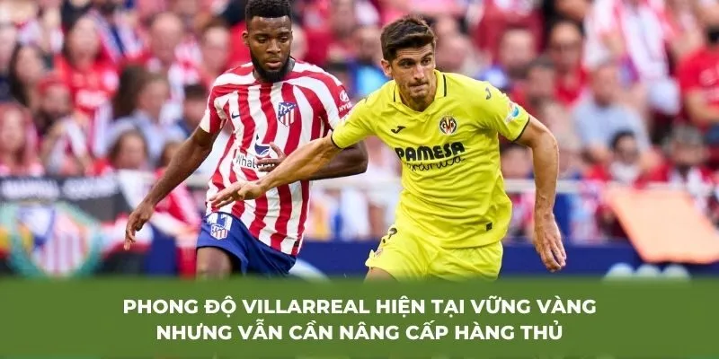 Phong độ Villarreal hiện tại vững vàng nhưng vẫn cần nâng cấp hàng thủ