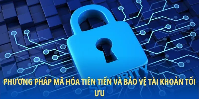 Phương pháp mã hóa tiên tiến và bảo vệ tài khoản tối ưu