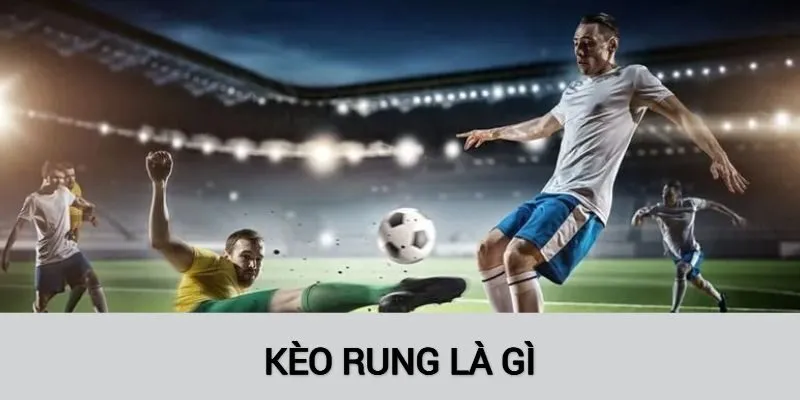Kèo rung là gì