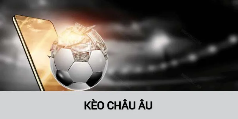 Kèo châu Âu là gì