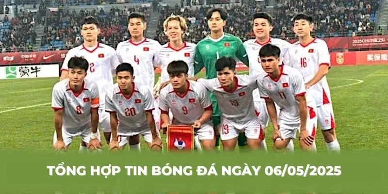 Tổng hợp tin bóng đá ngày 06/05/2025 mới nhất