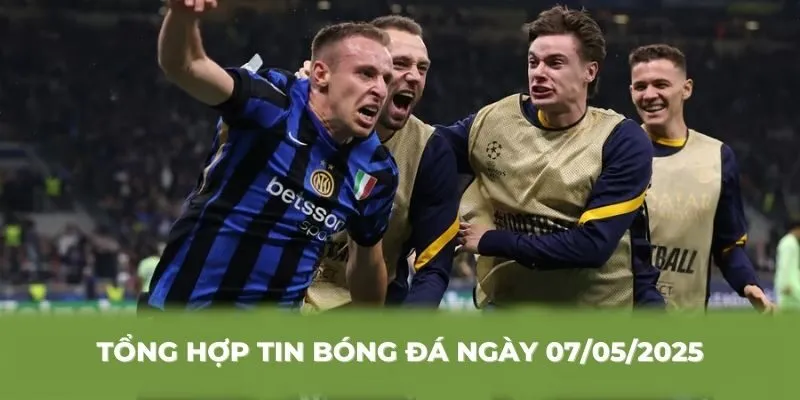 Tổng hợp tin bóng đá ngày 07/05/2025 mới nhất