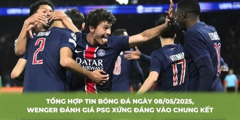 Tổng hợp tin bóng đá ngày 08/05/2025, Wenger đánh giá PSG xứng đáng vào chung kết