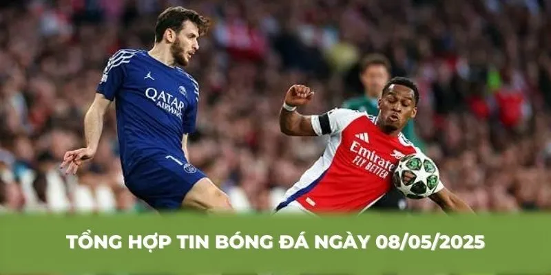 Tổng hợp tin bóng đá ngày 08/05/2025 tâm điểm