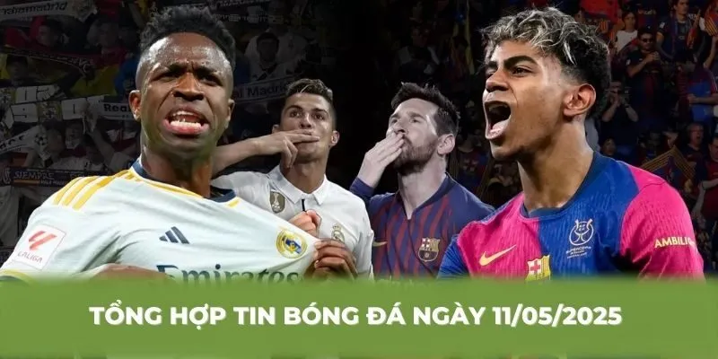 Tổng hợp tin bóng đá ngày 11/05/2025 mới nhất