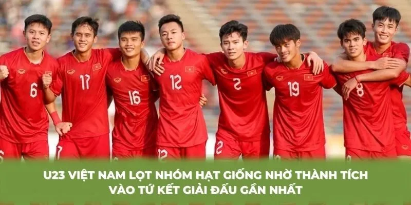 U23 Việt Nam lọt nhóm hạt giống nhờ thành tích vào tứ kết giải đấu gần nhất