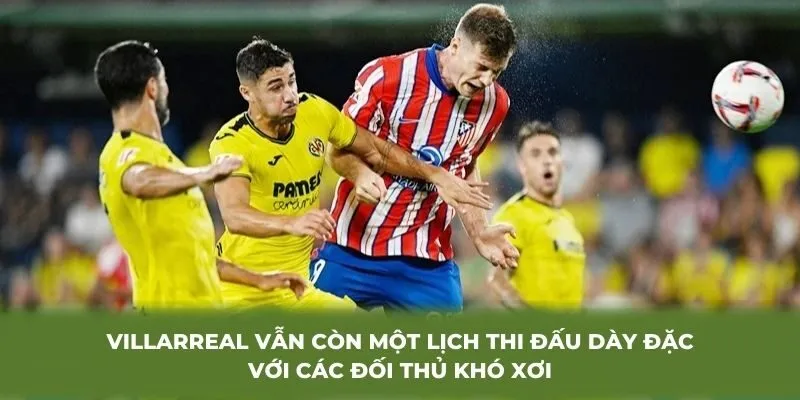 Villarreal vẫn còn một lịch thi đấu dày đặc với các đối thủ khó xơi