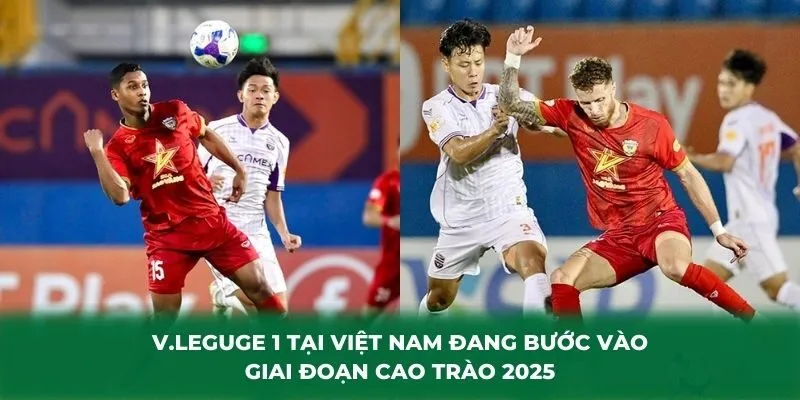 V.Leguge 1 tại Việt Nam đang bước vào giai đoạn cao trào 2025